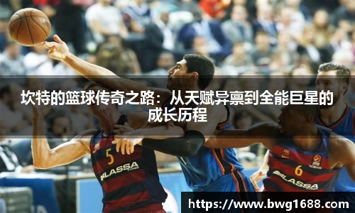 opta足球官网坎特的篮球传奇之路：从天赋异禀到全能巨星的成长历程